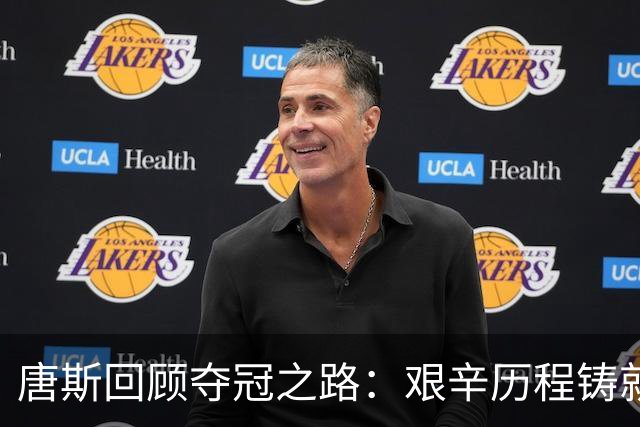 唐斯回顾夺冠之路：艰辛历程铸就今天的辉煌